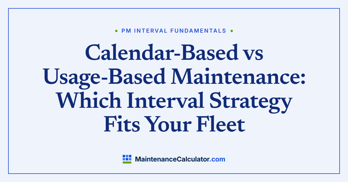 Calendar-Based vs Usage-Based Maintenance: Which Interval Strategy Fits Your Fleet
