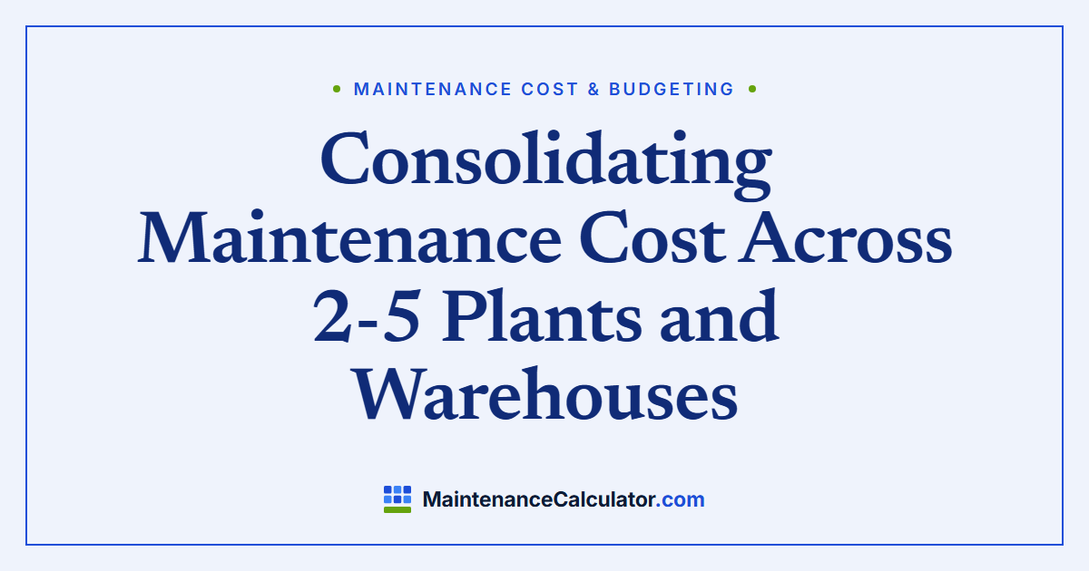 Consolidating Maintenance Cost Across 2-5 Plants and Warehouses