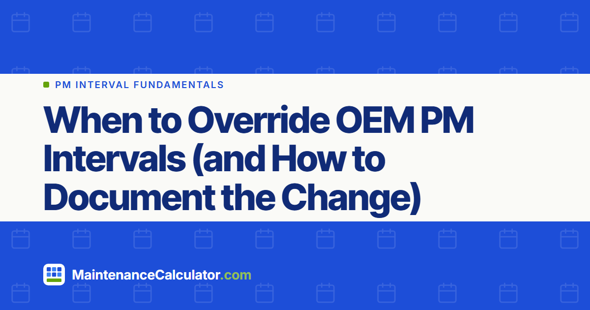 When to Override OEM PM Intervals (and How to Document the Change)