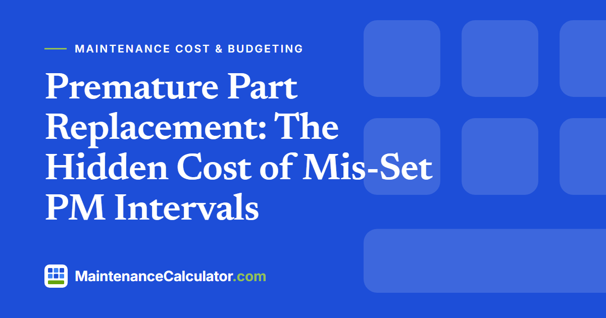 Premature Part Replacement: The Hidden Cost of Mis-Set PM Intervals