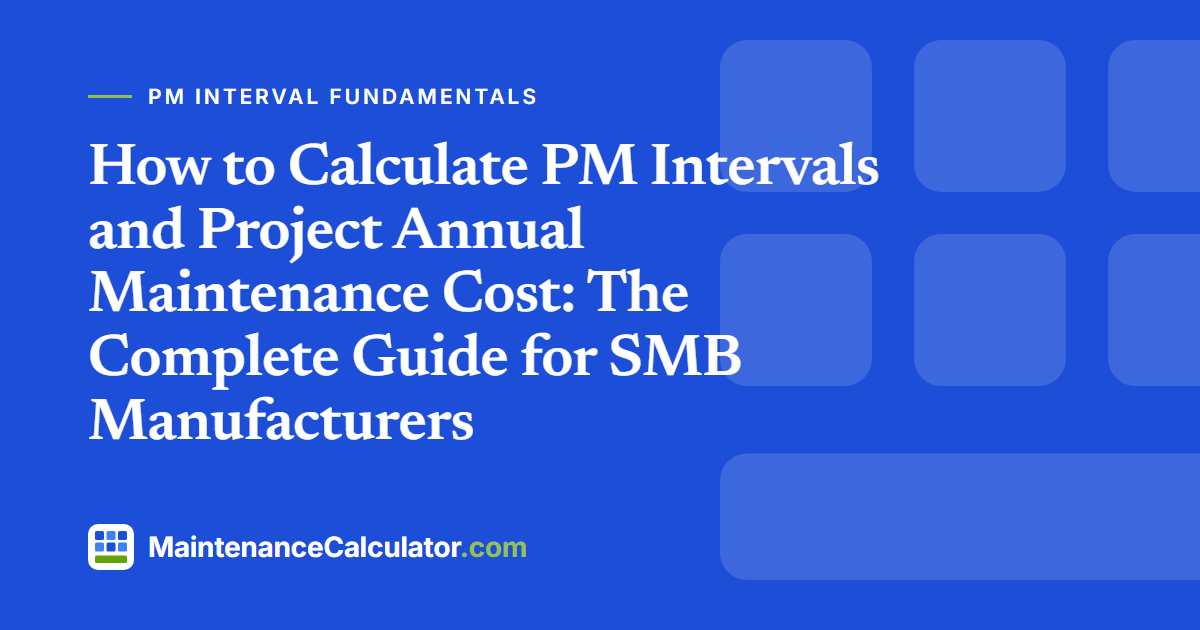 How to Calculate PM Intervals and Project Annual Maintenance Cost: The Complete Guide for SMB Manufacturers
